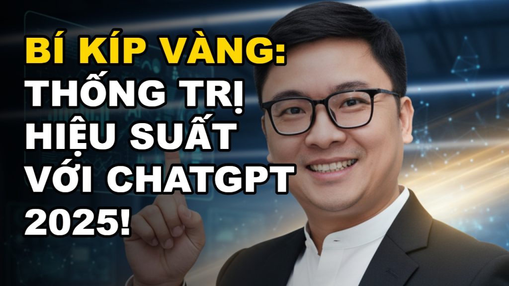 BÍ KÍP VÀNG: THỐNG TRỊ HIỆU SUẤT VỚI CHATGPT 2025!